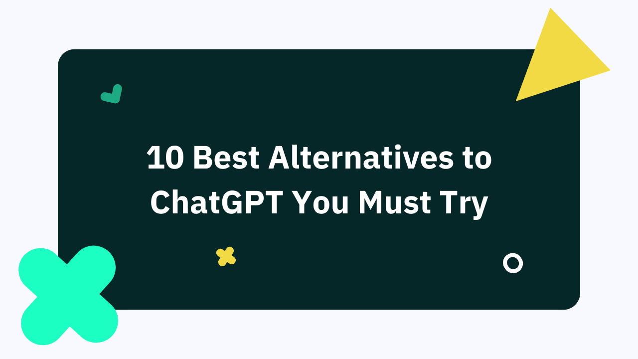 10 Best Alternatives to ChatGPT You Must Try